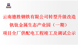 云南德勝鋼鐵有限公司轉(zhuǎn)型升級(jí)改造釩鈦金屬生態(tài)產(chǎn)業(yè)園（一期）項(xiàng)目全廠供配電工程竣工及調(diào)試公示